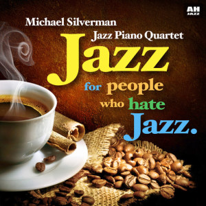 Album Jazz for People Who Hate Jazz from Michael Silverman Jazz Piano Quartet