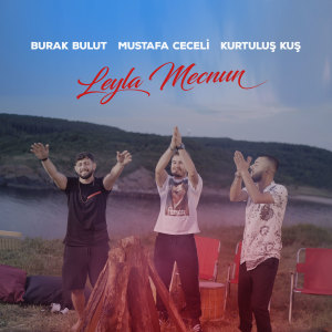 Dengarkan lagu Leyla Mecnun nyanyian Burak Bulut dengan lirik