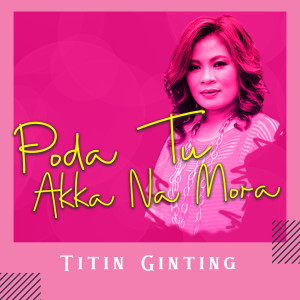 Album Poda Tu Akka Na Mora oleh Titin Ginting