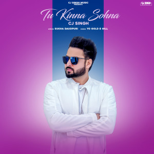Listen to Tu Kinna Sohna song with lyrics from CJ singh