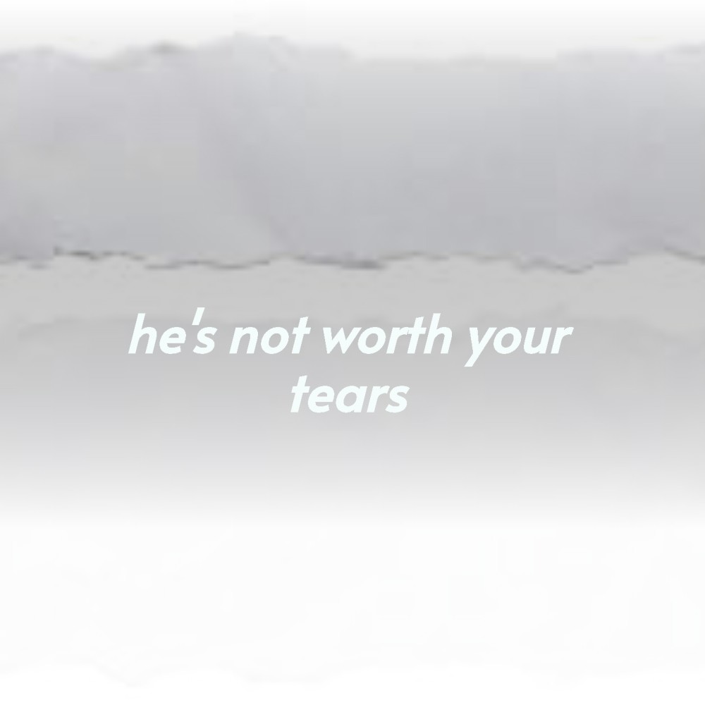 He's Not Worth Your Tears