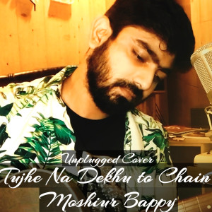 Listen to Tujhe Na Dekhu To Chain song with lyrics from Moshiur Bappy