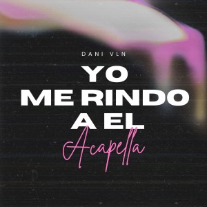 Dani Vln的專輯Yo me rindo a El (Acapella)