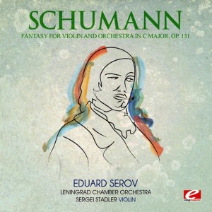 อัลบัม Schumann: Fantasy for Violin and Orchestra in C Major, Op. 131 (Digitally Remastered) ศิลปิน Eduard Serov