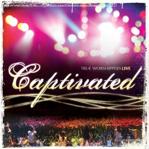 True Worshippers的专辑Captivated (Live)