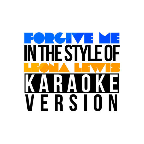 Forgive Me (In the Style of Leona Lewis) [Karaoke Version]