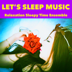 Album Let's Sleep Music oleh Relaxation Sleepy Time Ensemble