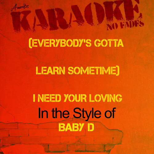 (Everybody's Gotta Learn Sometime) I Need Your Loving (In the Style of Baby D) [Karaoke Version] (Karaoke Version)