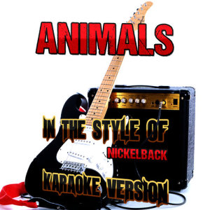 收聽Ameritz Audio Karaoke的Animals (In the Style of Nickelback) [Karaoke Version] (Karaoke Version)歌詞歌曲
