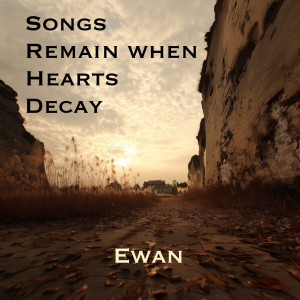 Listen to Songs Remain When Hearts Decay song with lyrics from Ewan