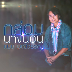 ดาวน์โหลดและฟังเพลง กล่อมนางนอน พร้อมเนื้อเพลงจาก แมน มณีวรรณ