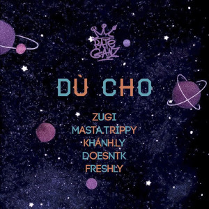 收聽Masta Trippy的Dù Cho (feat. ZUGI, Khánh Ly, DOESNTK)歌詞歌曲