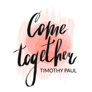 Dengarkan lagu Come Together nyanyian Timothy Paul dengan lirik