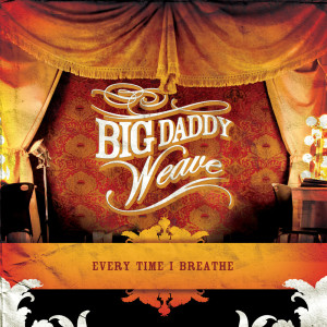 ดาวน์โหลดและฟังเพลง Every Time I Breathe พร้อมเนื้อเพลงจาก Big Daddy Weave