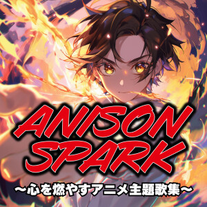 ANISON SPARK - Anime Theme Songs That Ignite Your Heart - dari carnivalxenon
