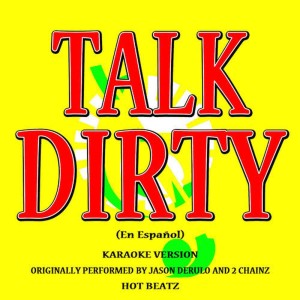 收聽Hot Beatz的Talk Dirty (En Español) [Originally Performed by Jason Derulo and 2 Chainz](Karaoke Version)歌詞歌曲