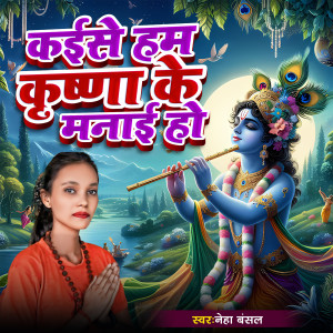 Listen to Kaise Ham Krishna Ke Manai Ho song with lyrics from Neha Bansal