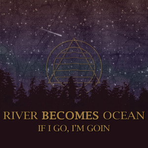 Dengarkan If I Go, I'm Goin lagu dari River Becomes Ocean dengan lirik