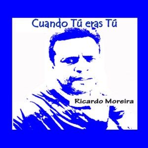 Dengarkan Cuando Tú Eras Tú lagu dari Ricardo Moreira dengan lirik