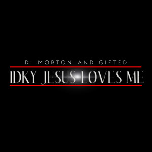 D. Morton and Gifted的專輯IDKY Jesus Loves Me