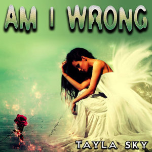 收聽Tayla Sky的Am I Wrong歌詞歌曲