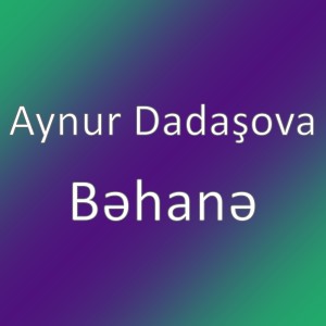 Listen to Bəhanə song with lyrics from Aynur Dadaşova