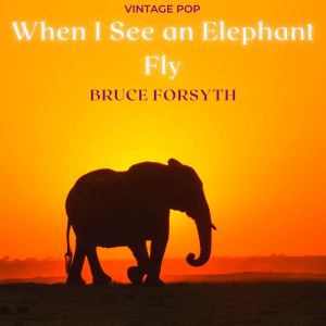 Bruce Forsyth的專輯Bruce Forsyth - When I See an Elephant Fly (Vintage Pop)