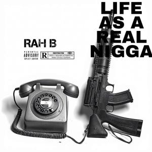 Rah B的专辑LIFE AS A REAL NIGGA (Explicit)