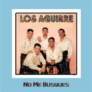 ดาวน์โหลดและฟังเพลง No Me Busques พร้อมเนื้อเพลงจาก Los Aguirre