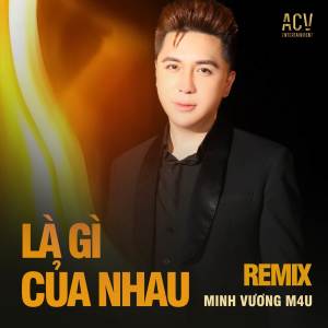 Minh Vuong M4U的專輯Là Gì Của Nhau? (Remix)
