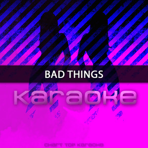 收聽Chart Topping Karaoke的Bad Things (伴奏)歌詞歌曲