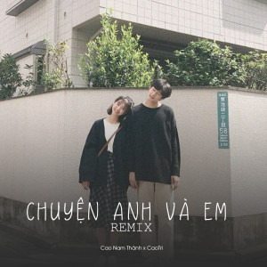 ดาวน์โหลดและฟังเพลง Chuyện Anh Và Em (Remix) พร้อมเนื้อเพลงจาก CaoTri