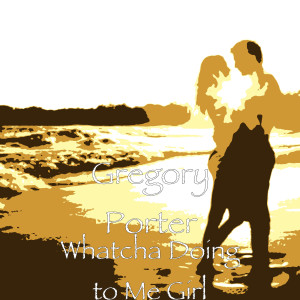 收聽Gregory Porter的Whatcha Doing to Me Girl歌詞歌曲