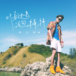 收听钟立帅的对着过去说句拜拜歌词歌曲