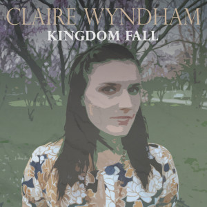 Dengarkan lagu Kingdom Fall nyanyian Claire Wyndham dengan lirik