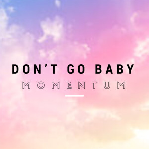 ดาวน์โหลดและฟังเพลง Don’t Go Baby พร้อมเนื้อเพลงจาก M O M E N T U M