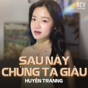 Listen to Sau Này Chúng Ta Giàu (Remix) song with lyrics from Huyền Tranng