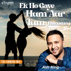 Ash King的專輯Ek Ho Gaye Hum Aur Tum (Humma) (The Unwind Mix)