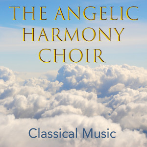 The Angelic Harmony Choir的專輯The Angelic Harmony Choir Classical Music