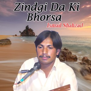 收听Ismail Shahzad的Zindgi Da Ki Bhorsa歌词歌曲