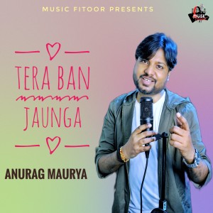 Listen to Tera Ban Jaunga song with lyrics from Anurag Maurya