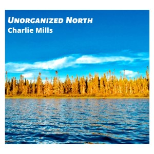 Charlie Mills的專輯Unorganized North