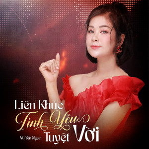 Listen to Liên Khúc / Tình Yêu Tuyệt Vời song with lyrics from Vu Yen Ngoc