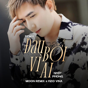 Nhật Phong的專輯Đau Bởi Vì Ai (Remix)