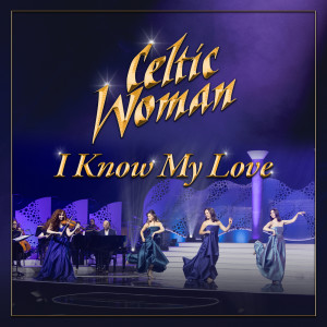 ดาวน์โหลดและฟังเพลง I Know My Love (20th Anniversary) พร้อมเนื้อเพลงจาก Celtic Woman