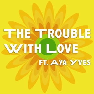 Listen to The Trouble With Love song with lyrics from Aya Yves