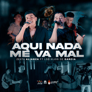 Album Aqui Nada Me Va Mal  (feat. Los Hijos De Garcia) from Zexta Alianza