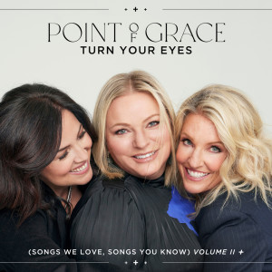 Point Of Grace的專輯Turn Your Eyes (Songs We Love, Songs You Know) Volume II +