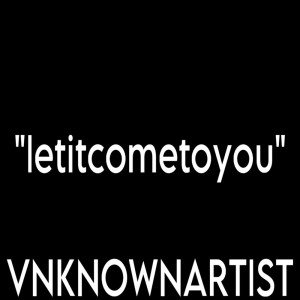 ดาวน์โหลดและฟังเพลง letitcometoyou พร้อมเนื้อเพลงจาก VNKNOWNARTIST