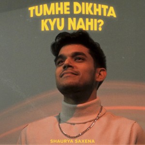 Dengarkan lagu Tumhe Dikhta Kyu Nahi? nyanyian Shaurya Saxena dengan lirik